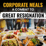 Corporate Meals: A Combat To a Great Resignation in 2022