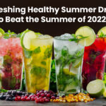 Refreshing Healthy Summer Drinks to Beat the Summer of 2022!