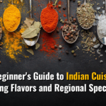 A Beginner's Guide to Indian Cuisine, Exploring Flavors and Regional Specialities